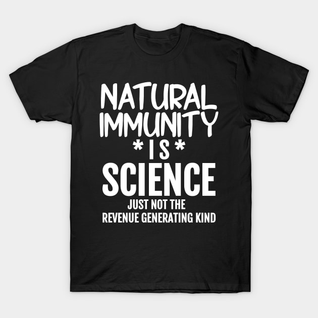 Natural Immunity is Science - Just Not The Revenue Generating Kind T-Shirt by BubbleMench